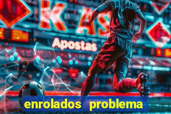 enrolados problema em dobro click jogos